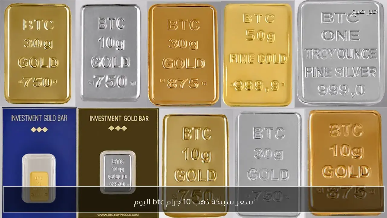 تراجع جديد.. سعر سبيكة الذهب 10 جرام BTC يسجل مستويات غير مسبوقة بمصر